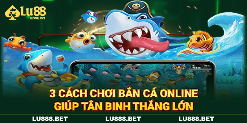 3 cách chơi bắn cá online giúp tân binh thắng lớn