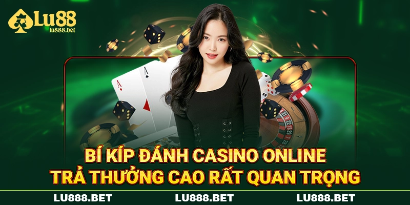 Bí kíp đánh casino online trả thưởng cao rất quan trọng
