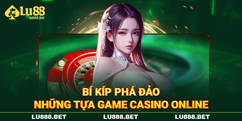 Bí kíp phá đảo những tựa game Casino online