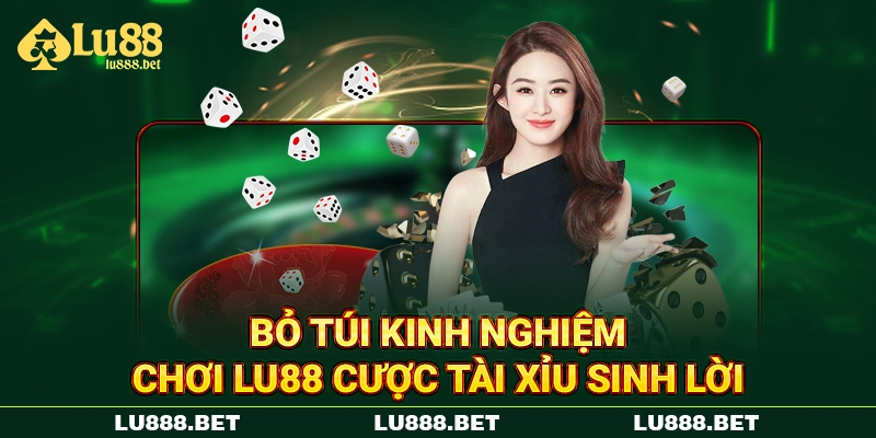 Bỏ túi kinh nghiệm chơi LU88 cược tài xỉu sinh lời
