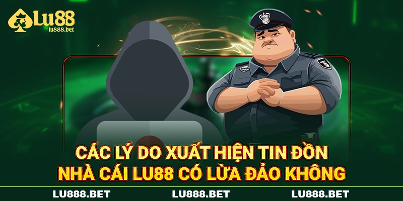 Các lý do xuất hiện tin đồn nhà cái LU88 có lừa đảo không