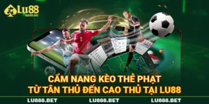 Cẩm Nang Kèo Thẻ Phạt Từ Tân Thủ Đến Cao Thủ Tại LU88