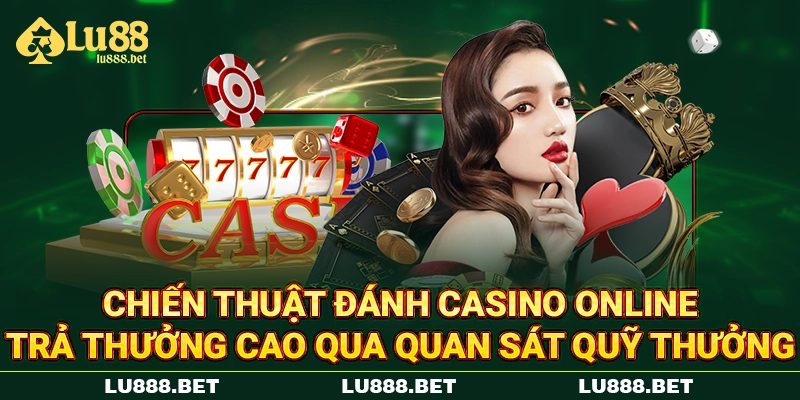 Chiến thuật đánh casino online trả thưởng cao qua quan sát quỹ thưởng