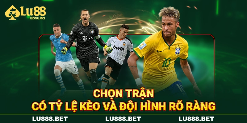 Chọn trận có tỷ lệ LU88 kèo châu Âu và đội hình rõ ràng