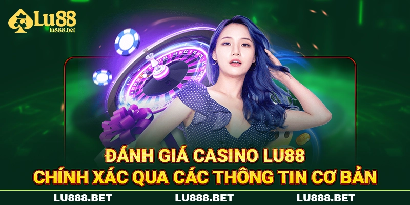 Đánh giá casino LU88 chính xác qua các thông tin cơ bản