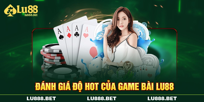 Đánh giá độ hot của game bài LU88