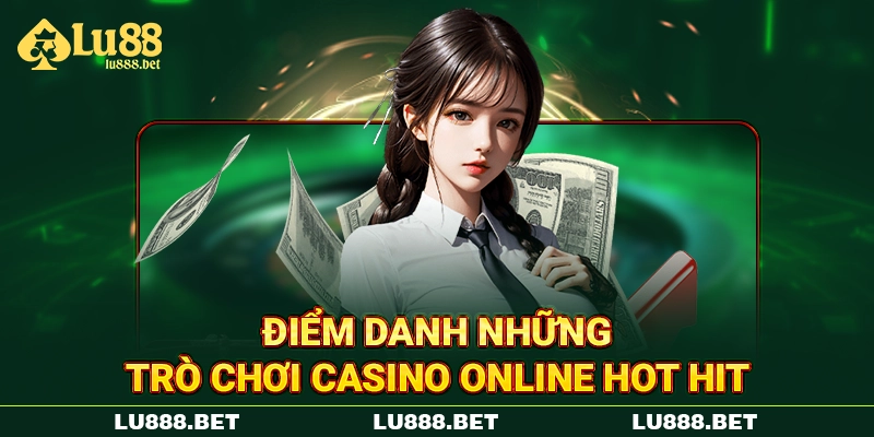 Điểm danh những trò chơi Casino online hot hit