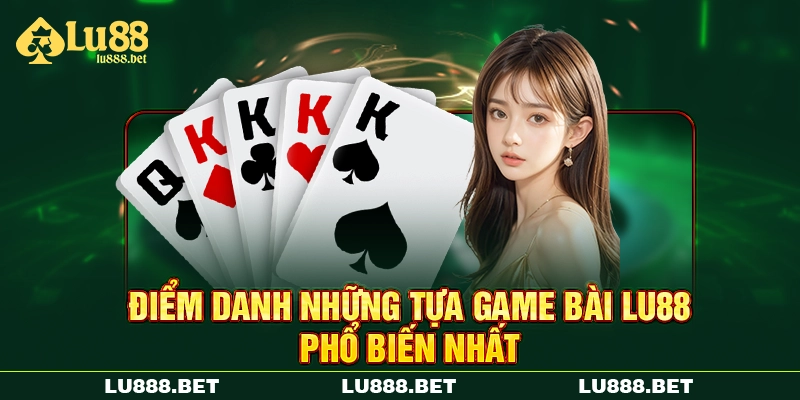 Điểm danh những tựa game bài LU88 phổ biến nhất