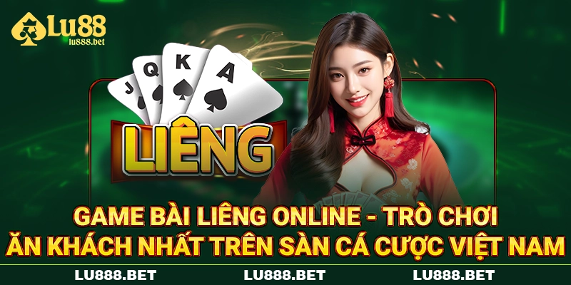 Game bài Liêng online - trò chơi ăn khách nhất trên sàn cá cược Việt Nam