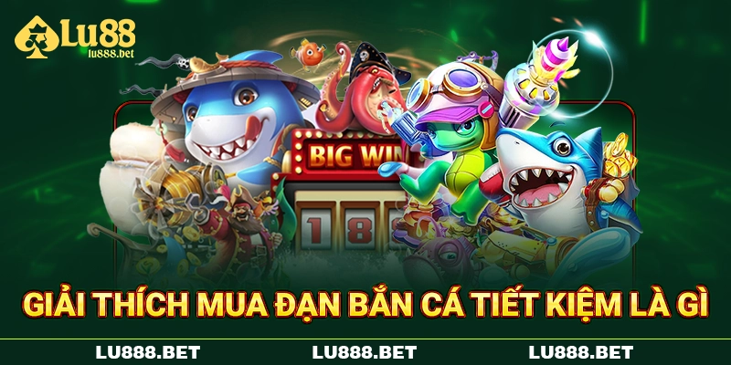 Giải thích mua đạn bắn cá tiết kiệm là gì