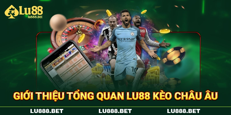 Giới thiệu tổng quan LU88 kèo châu Âu