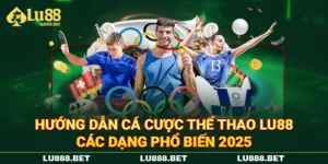 Hướng Dẫn Cá Cược Thể Thao LU88 | Các Dạng Phổ Biến 2025