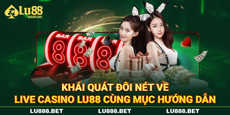 Khái quát đôi nét về Live casino LU88 cùng mục hướng dẫn