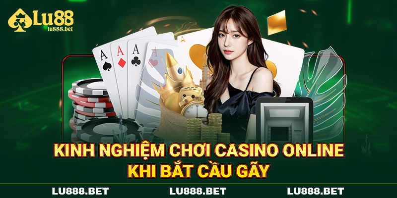 Kinh nghiệm chơi casino online khi bắt cầu gãy Kinh nghiệm chơi casino online khi bắt cầu gãy