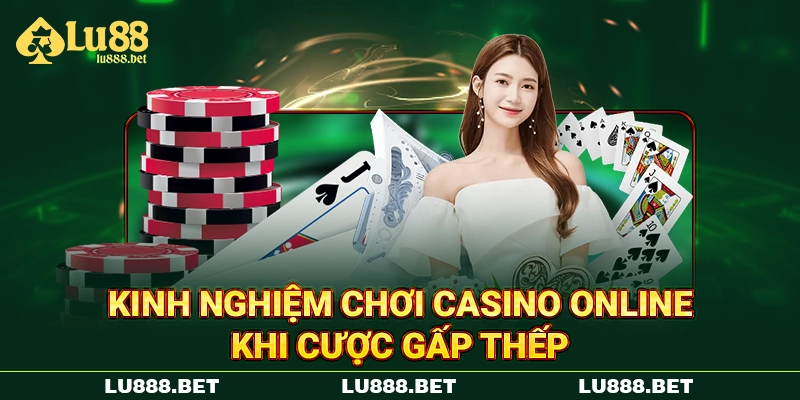 Kinh nghiệm chơi casino online khi cược gấp thếp Kinh nghiệm chơi casino online khi cược gấp thếp