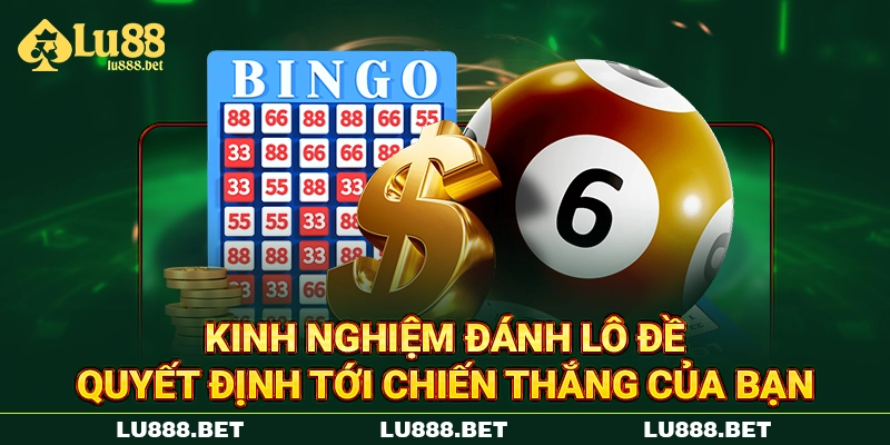 Kinh nghiệm đánh lô đề quyết định tới chiến thắng của bạn