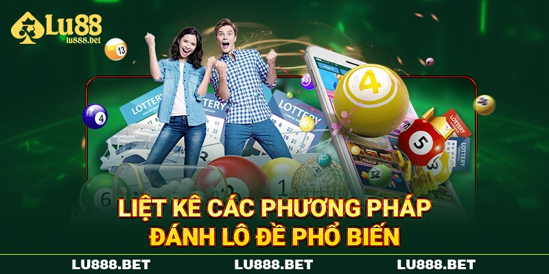 Liệt kê các phương pháp đánh lô đề phổ biến