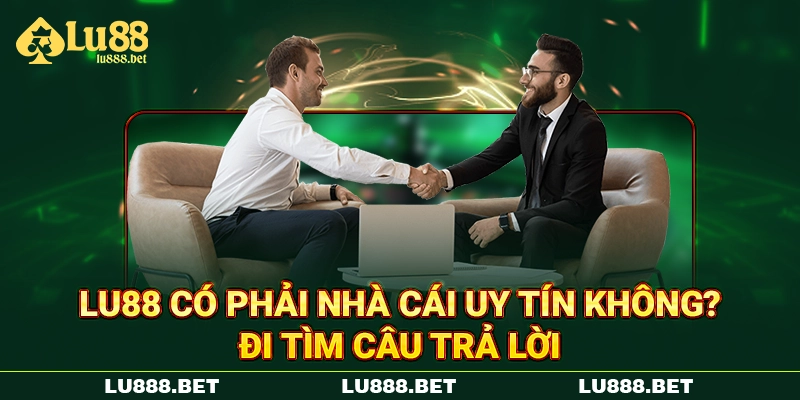 LU88 có phải nhà cái uy tín không? Đi tìm câu trả lời