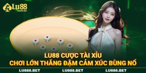 LU88 Cược Tài Xỉu - Chơi Lớn Thắng Đậm Cảm Xúc Bùng Nổ