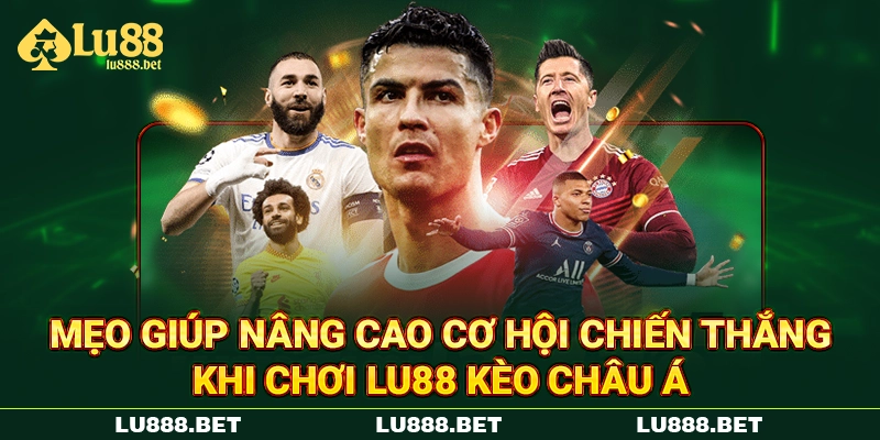 Mẹo giúp nâng cao cơ hội chiến thắng khi chơi LU88 kèo châu Á
