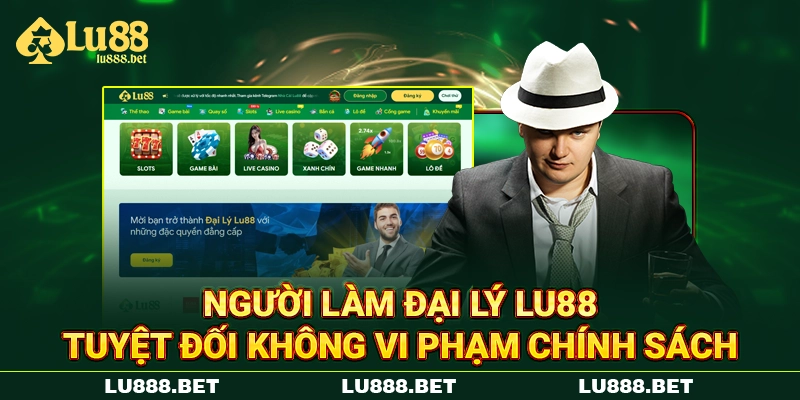 Người làm đại lý LU88 tuyệt đối không vi phạm chính sách Người làm đại lý LU88 tuyệt đối không vi phạm chính sách