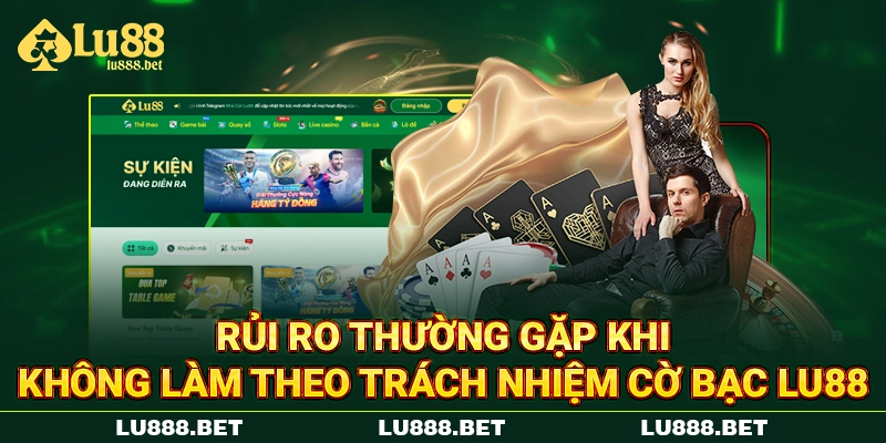 Rủi ro thường gặp khi không làm theo trách nhiệm cờ bạc LU88