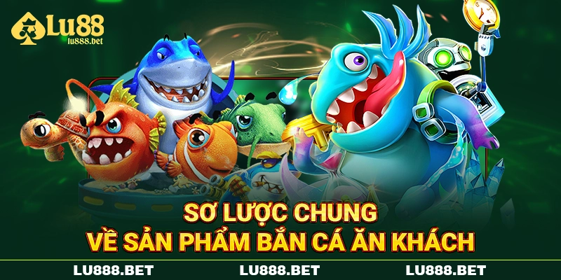 Sơ lược chung về sản phẩm bắn cá ăn khách