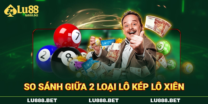 So sánh giữa 2 loại lô kép lô xiên