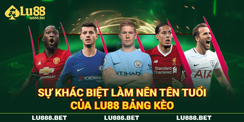 Sự khác biệt làm nên tên tuổi của Lu88 bảng kèo Sự khác biệt làm nên tên tuổi của Lu88 bảng kèo