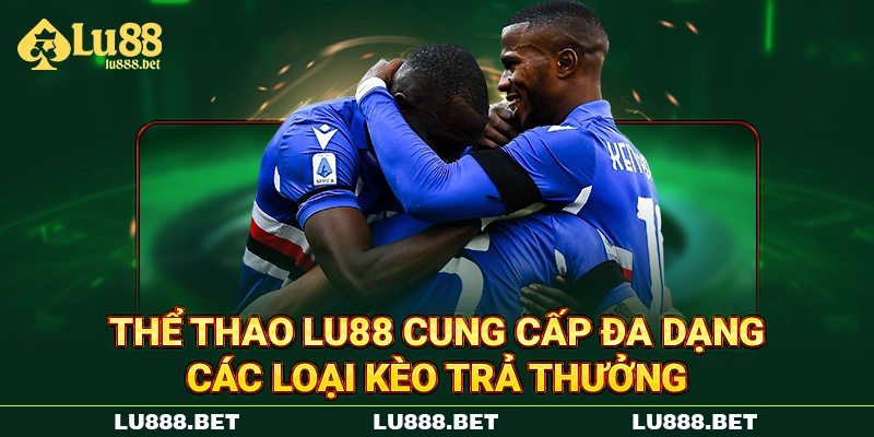 Thể thao LU88 cung cấp đa dạng các loại kèo trả thưởng