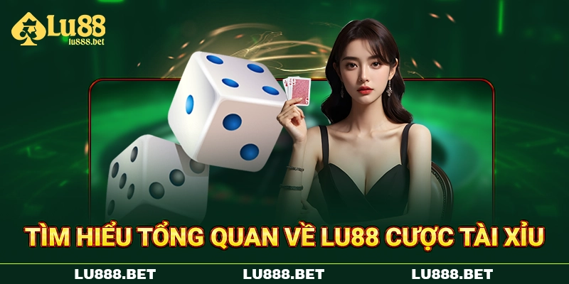 Tìm hiểu tổng quan về LU88 cược tài xỉu